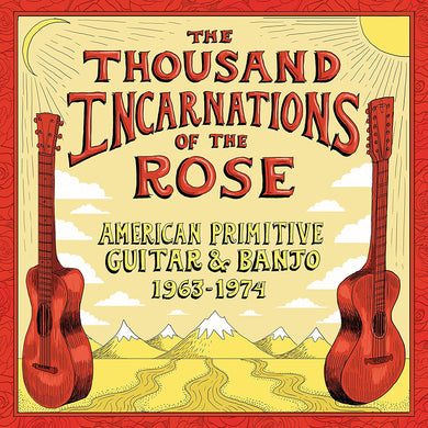 The Thousand Incarnations Of The Rose: American Primitive Guitar & Banjo 1963-1974