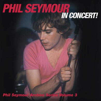 In Concert: Phil Seymour Archive Series Volume 3