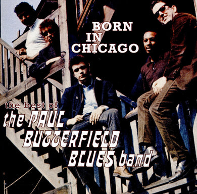 Born In Chicago: The Best Of The Paul Butterfield Blues Band