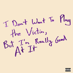 I Don't Want To Play The Victim, But I'm Really Good At It