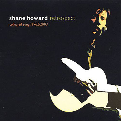 Shane Howard - Retrospect - Collected Songs 1982-2003