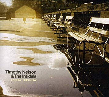 Timothy Nelson And The Infidels - I Know This Now