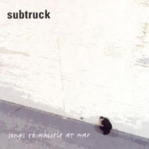 Subtruck - Songs To Whistle At War
