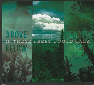 If These Trees Could Talk - Above The Earth, Below The Sky