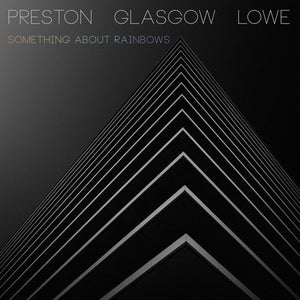 Preston / Glasgow / Lowe - Something About Rainbows