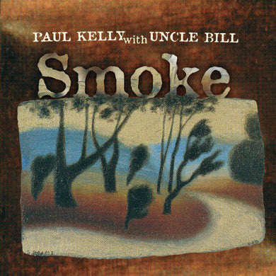 Paul Kelly / Uncle Bill - Smoke