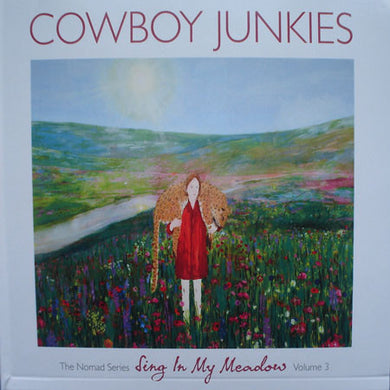 Cowboy Junkies - Sing In My Meadow - The Nomad Series Volume 3