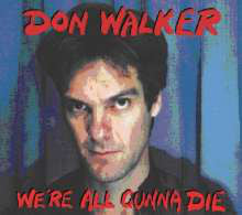Don Walker - We're All Gunna Die