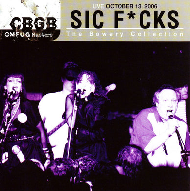 Sic F*cks - CBGB OMFUG Master: Live October 13th, 2006 Bowery Collection