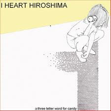 I Heart Hiroshima - A Three Letter Word For Candy