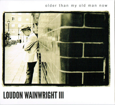 Loudon Wainwright III - Older Than My Old Man Now