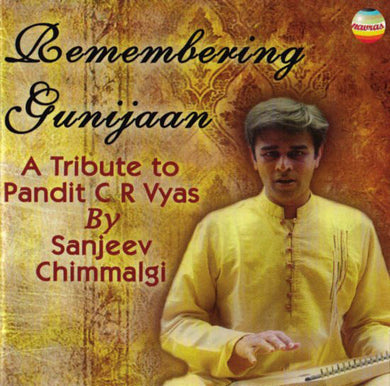 Sanjeev Chimmalgi - Remembering Gunijaan: A Tribute To Pandit C.R. Vyas