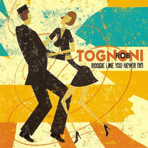 Rob Tognoni - Boogie Like You Never Did