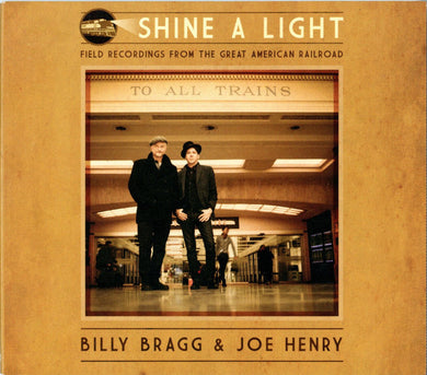 Billy Bragg / Joe Henry - Shine A Light: Field Recordings From The Great American Railroad
