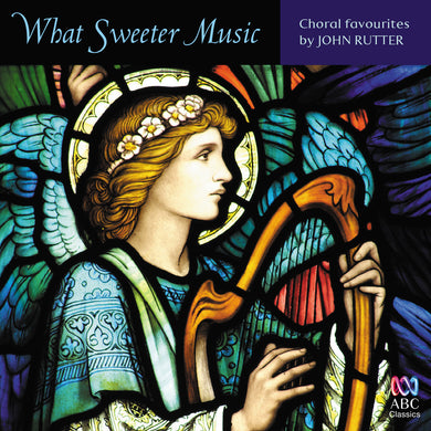 John Rutter: What Sweeter Music