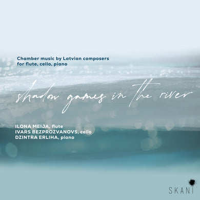 Shadow Games In The River - Chamber Music By Latvian Composers For Flute, Cello And Piano