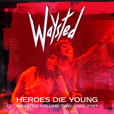 Heroes Die Young: Waysted Volume Two (2000-2007)